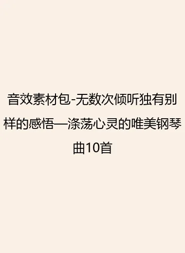 音效素材包-无数次倾听独有别样的感悟—涤荡心灵的唯美钢琴曲10首.webp