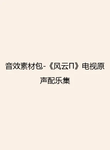 音效素材包-《风云Π》电视原声配乐集.webp