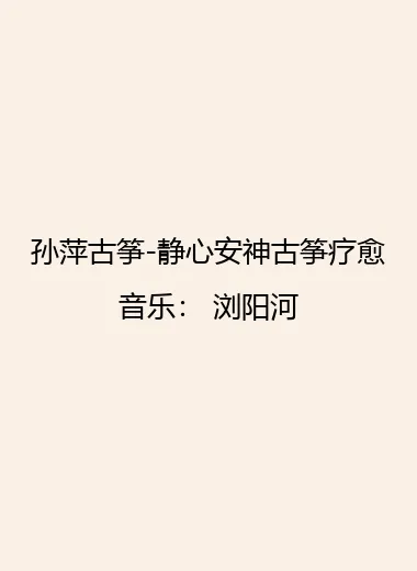 孙萍古筝-静心安神古筝疗愈音乐： 浏阳河.webp