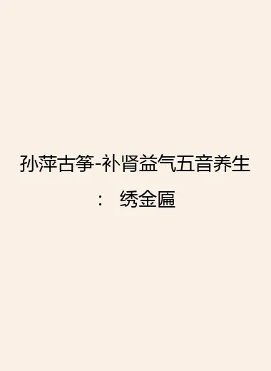 孙萍古筝-补肾益气五音养生： 绣金匾.webp