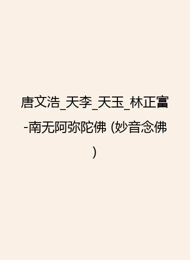 唐文浩_天李_天玉_林正富-南无阿弥陀佛 (妙音念佛)